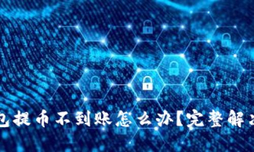 TP钱包提币不到账怎么办？完整解决指南