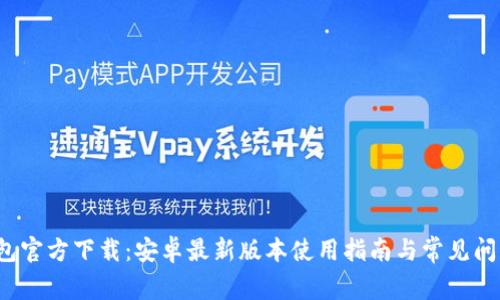  TP钱包官方下载：安卓最新版本使用指南与常见问题解答