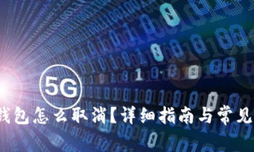  以太坊钱包怎么取消？详细指南与常见问题解答