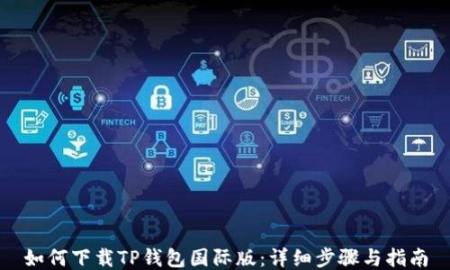 
如何下载TP钱包国际版：详细步骤与指南