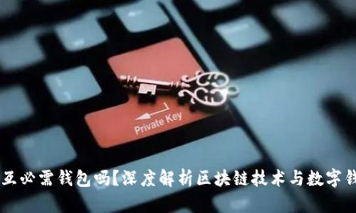 区块链交互必需钱包吗？深度解析区块链技术与数字钱包的关系