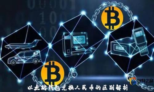 
以太坊钱包兑换人民币的区别解析