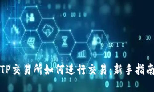 TP交易所如何进行交易：新手指南
