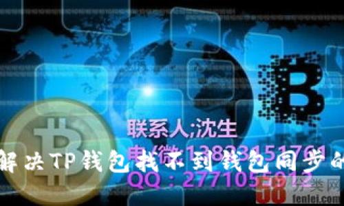 怎么解决TP钱包找不到钱包同步的问题