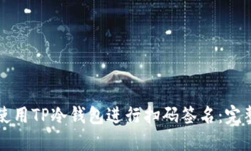 如何使用TP冷钱包进行扫码签名：完整指南