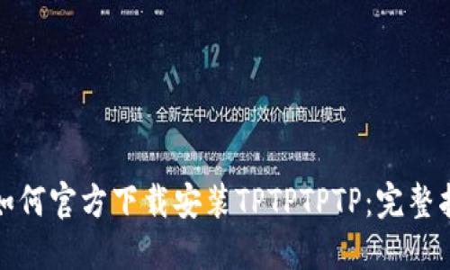 : 如何官方下载安装TPTPTPTP：完整指南