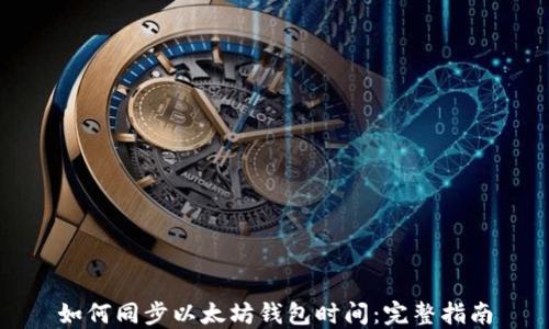 
如何同步以太坊钱包时间：完整指南