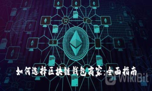 如何选择区块链钱包商家：全面指南