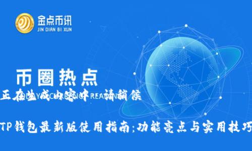 正在生成内容中…请稍候

TP钱包最新版使用指南：功能亮点与实用技巧