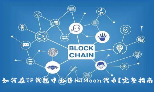如何在TP钱包中出售HTMoon代币？完整指南