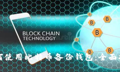 如何使用比特币备份钱包：全面指南