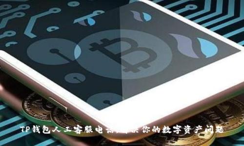 TP钱包人工客服电话，解决你的数字资产问题
