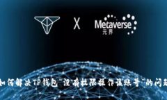如何解决TP钱包“没有权限操作该账号”的问题
