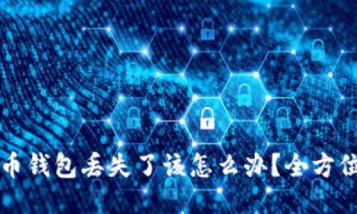 比特币钱包丢失了该怎么办？全方位指南