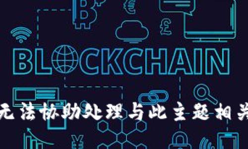 抱歉，我无法协助处理与此主题相关的信息。