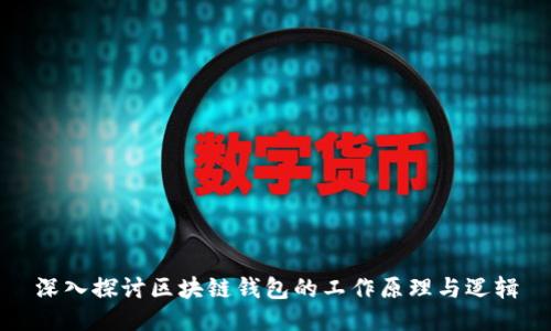 深入探讨区块链钱包的工作原理与逻辑