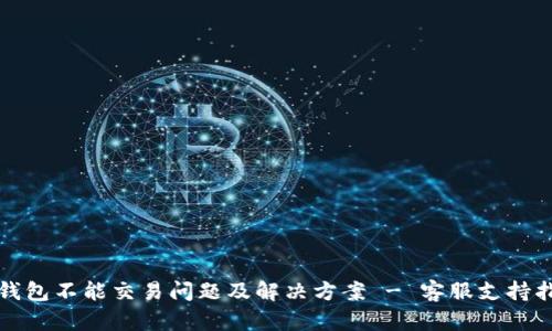 TP钱包不能交易问题及解决方案 - 客服支持指南