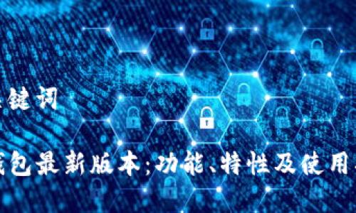 和关键词

TP钱包最新版本：功能、特性及使用指南