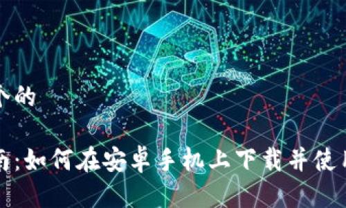 思考一个的

详尽指南：如何在安卓手机上下载并使用TP钱包