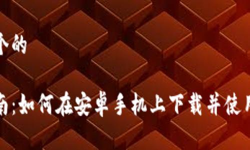 思考一个的

详尽指南：如何在安卓手机上下载并使用TP钱包