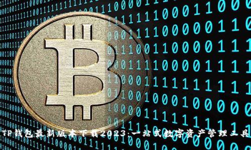 TP钱包最新版本下载2023：一站式数字资产管理工具