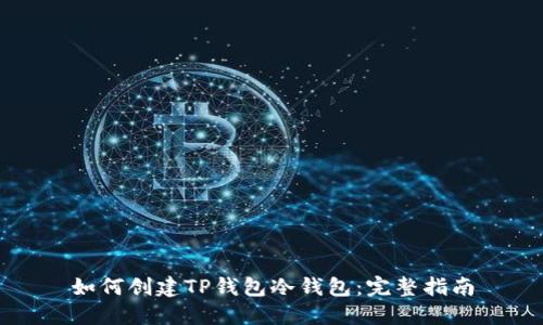 如何创建TP钱包冷钱包：完整指南