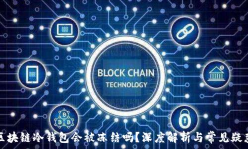   
区块链冷钱包会被冻结吗？深度解析与常见疑惑