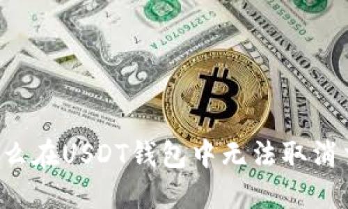 为什么在USDT钱包中无法取消交易？