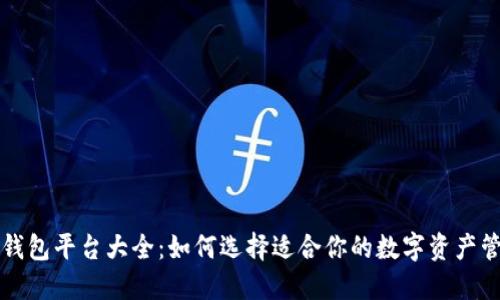 区块链钱包平台大全：如何选择适合你的数字资产管理工具