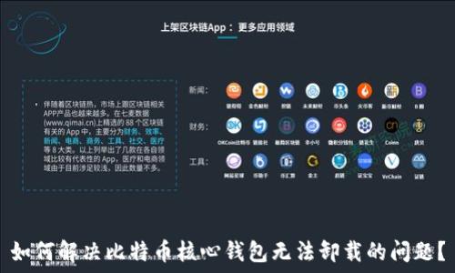   
如何解决比特币核心钱包无法卸载的问题？
