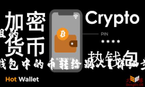 思考一个接近且的

如何将区块链钱包中的币转给别人？详细步骤与注意事项
