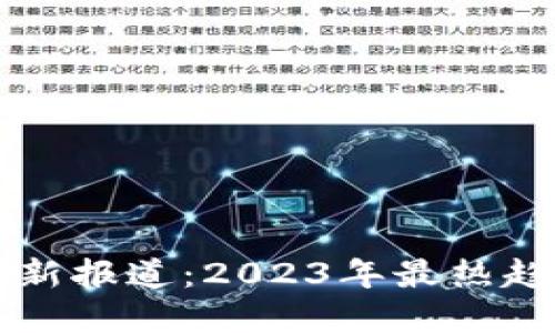 区块链钱包最新报道：2023年最热趋势与实用指南