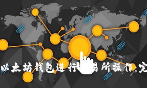 如何从以太坊钱包进行交易所操作：完整指南