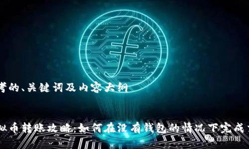 思考的、关键词及内容大纲


虚拟币转账攻略：如何在没有钱包的情况下完成交易
