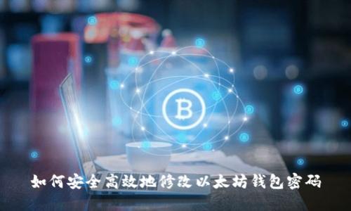 如何安全高效地修改以太坊钱包密码