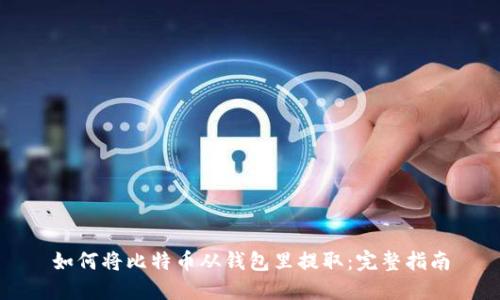 如何将比特币从钱包里提取：完整指南