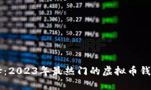 虚拟币钱包的选择：2023年最热门的虚拟币钱包推荐与使用指南