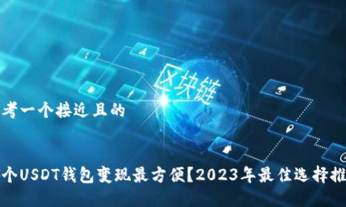 思考一个接近且的


哪个USDT钱包变现最方便？2023年最佳选择推荐