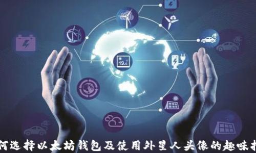 
如何选择以太坊钱包及使用外星人头像的趣味指南