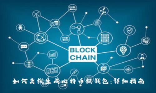 如何离线生成比特币纸钱包：详细指南