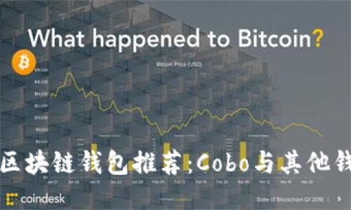 十大最安全区块链钱包推荐：Cobo与其他钱包全面评测
