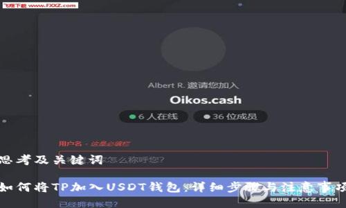 思考及关键词  
  
如何将TP加入USDT钱包：详细步骤与注意事项
