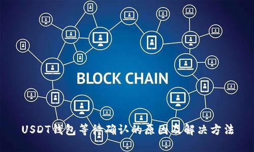 USDT钱包等待确认的原因及解决方法
