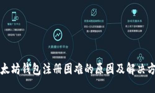 以太坊钱包注册困难的原因及解决方案