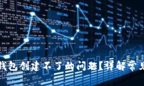 如何解决以太坊钱包创建不了的问题？详解常见原因与解决方案