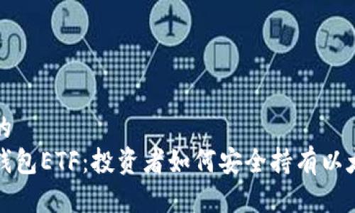 接近且的
以太坊钱包ETF：投资者如何安全持有以太坊资产