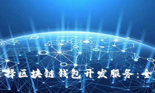 如何选择区块链钱包开发服务：全面指南