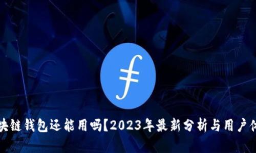 区块链钱包还能用吗？2023年最新分析与用户体验