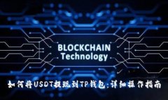 如何将USDT提现到TP钱包：详细操作指南