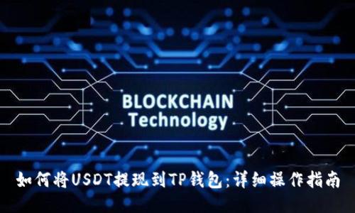 如何将USDT提现到TP钱包：详细操作指南